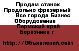 Продам станок Продольно-фрезерный 6640 - Все города Бизнес » Оборудование   . Пермский край,Березники г.